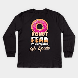 Donut Fear I'm Ready To Crush 6th Grade Class Back To School Kids Long Sleeve T-Shirt